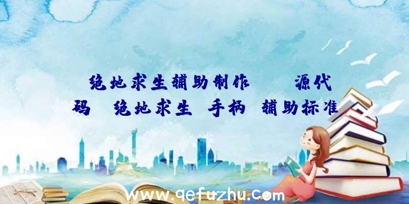 「绝地求生辅助制作Java源代码」|绝地求生